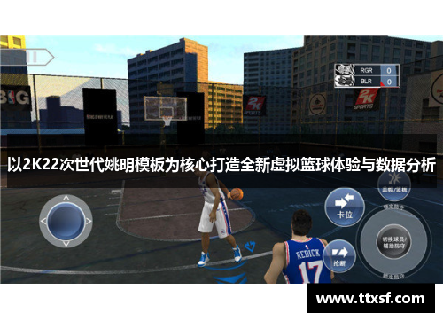 以2K22次世代姚明模板为核心打造全新虚拟篮球体验与数据分析